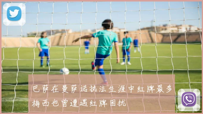 巴萨在曼萨诺执法生涯中红牌最多梅西也曾遭遇红牌困扰
